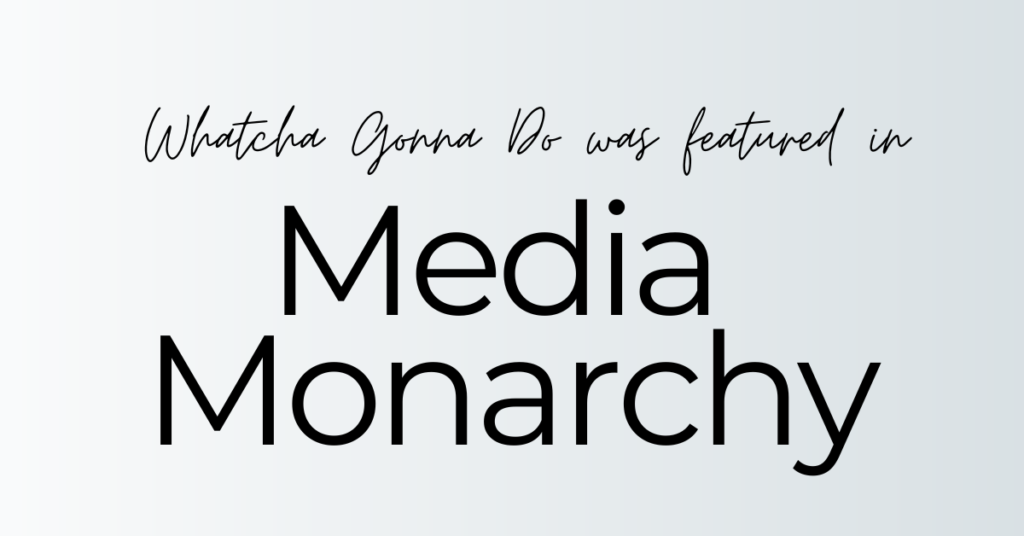 Whatcha Gonna Do featured on Media Monarchy